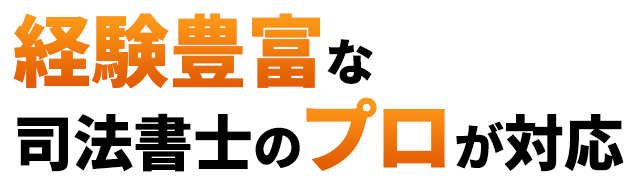 経験豊富な司法書士のプロが対応安心してお任せください