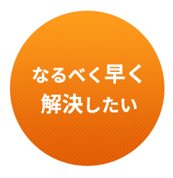 なるべく早く解決したい